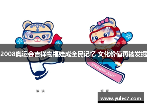 2008奥运会吉祥物福娃成全民记忆 文化价值再被发掘